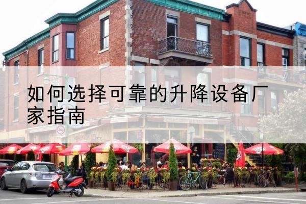柘城电动升降机厂家-如何选择可靠的升降设备厂家指南