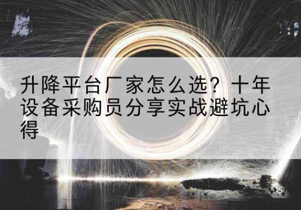 柘城升降平台厂家-怎么选？十年设备采购员分享实战避坑心得